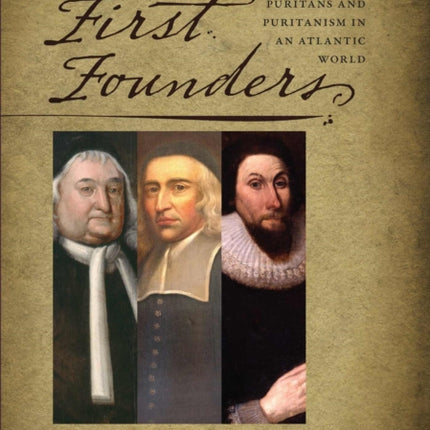 First Founders  American Puritans and Puritanism in an Atlantic World