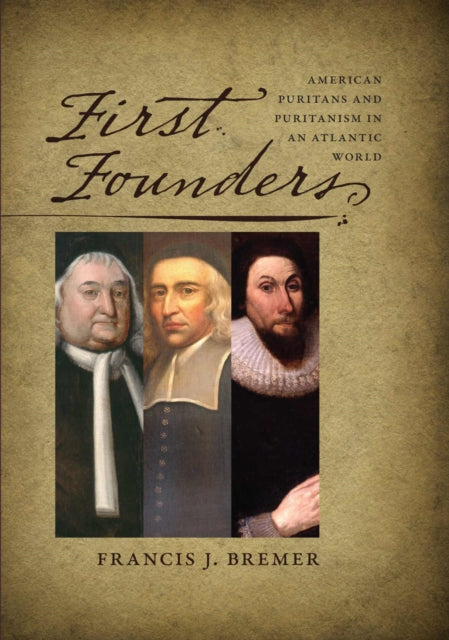 First Founders  American Puritans and Puritanism in an Atlantic World