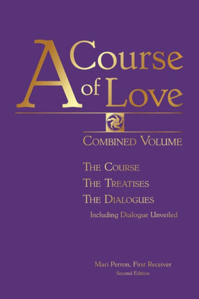 A Course of Love - Second Edition: Combined Volume: the Course, the Treatises, the Dialogue Including Dialogue Unveiled