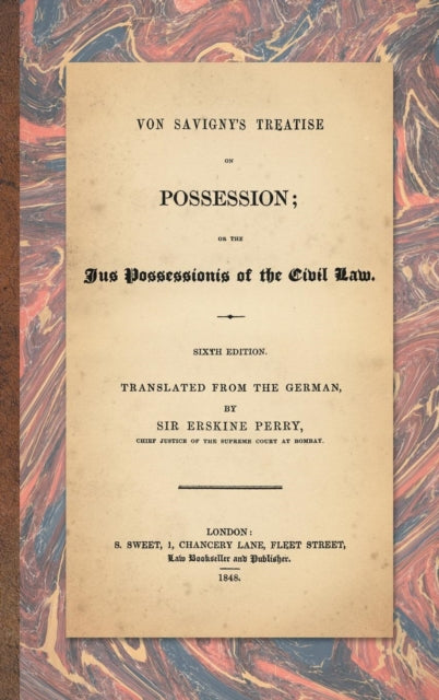 Von Savigny's Treatise on Possession: Or the Jus Possessionis of the Civil Law. Sixth Edition.Translated from the German by Sir Erskine Perry (1848)