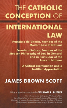 The Catholic Conception of International Law: Francisco de Vitoria, Founder of the Modern Law of Nations. Francisco Suárez, Founder of the Modern Philosophy of Law in General and in Particular of the Laws of Nations. A Critical Examination.