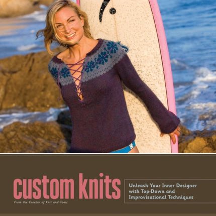 Custom Knits: 25 Projects (plus Variations) and Techniques for Customizing to Fit Your Style and Your Body