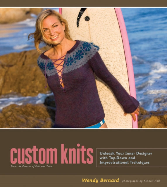 Custom Knits: 25 Projects (plus Variations) and Techniques for Customizing to Fit Your Style and Your Body