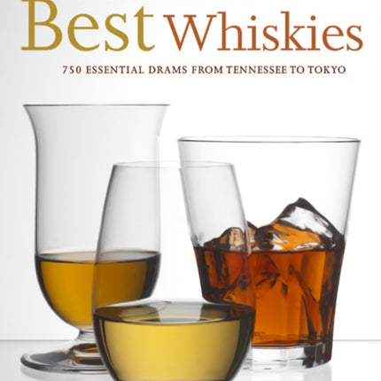 The World's Best Whiskies: 750 Essential Drams from Tennessee to Tokyo