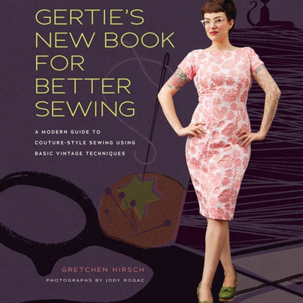 Gertie's New Book for Better Sewing: A Modern Guide to Couture-style Sewing Using Basic Vintage Techniques