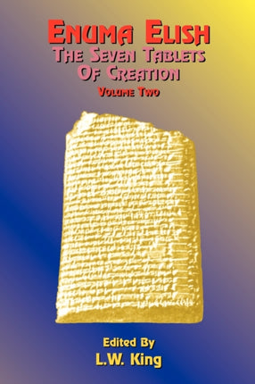 Enuma Elish: The Seven Tablets of Creation: The Babylonian and Assyrian Legends Concerning the Creation of the World and of Mankind