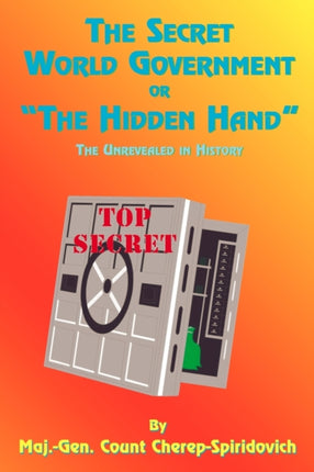 The Secret World Government or  the Hidden Hand : The Unrevealed in History