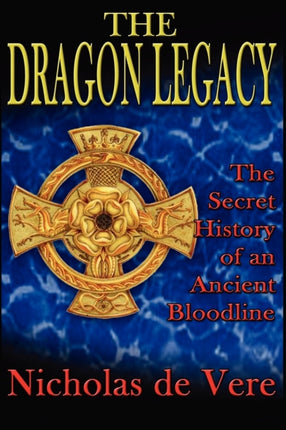 The Dragon Legacy: The Secret History of an Ancient Bloodline
