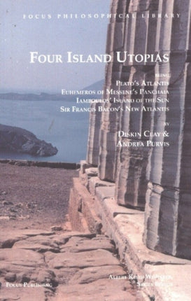 Four Island Utopias: Being Plato's Atlantis, Euhemeros of Messene's Panchaia, Iamboulos' Island of the Sun, and Sir Francis Bacon's New Atlantis