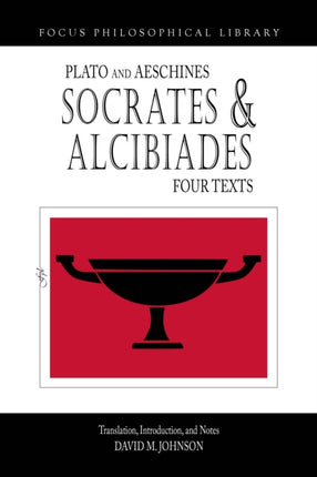 Socrates and Alcibiades: Four Texts: Plato's Alcibiades I & II, Symposium (212c-223a), Aeschines' Alcibiades