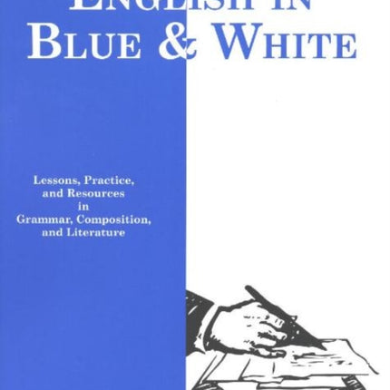 English in Blue & White: Lessons with Practice and Resources in Grammar, Composition and Literature