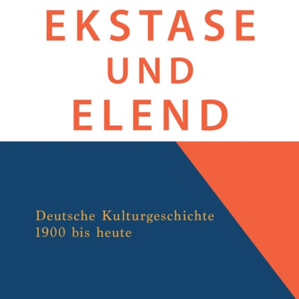 Ekstase Und Elend: Deutsche Kulturgeschichte 1900 bis heute