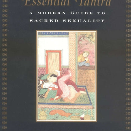 The Essential Tantra: A Modern Guide to Sacred Sexuality