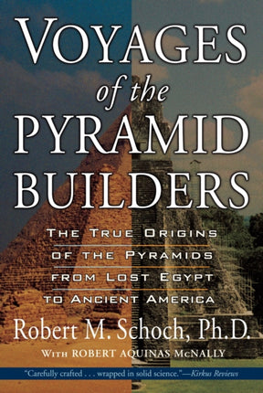 Voyages of the Pyramid Builders: The True Origins of the Pyramids from Lost Egypt to Ancient America