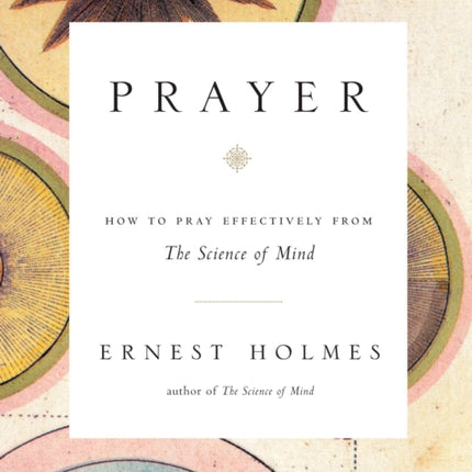 Prayer: How to Pray Effectively from the Science of Mind