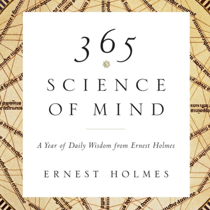 365 Science of Mind: A Year of Daily Wisdom from Ernest Holmes