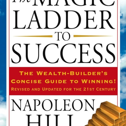 The Magic Ladder to Success: The Wealth-Builder's Concise Guide to Winning, Revised and Updated
