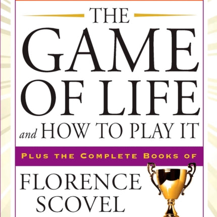 The Game of Life and How to Play it: Discover the Astonishing Power of Your Mind to Create Success Plus the Complete Books of Florence Scovel Shinn