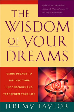 The Wisdom of Your Dreams: Using Dreams to Tap into Your Unconscious and Transform Your Life