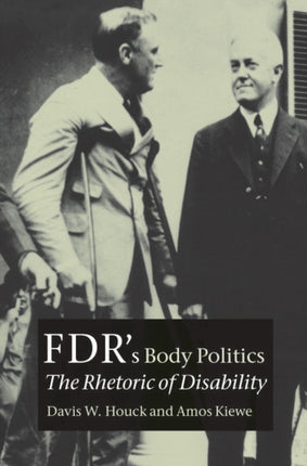 FDR's Body Politics: The Rhetoric of Disability
