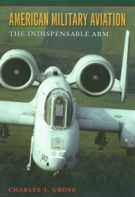 American Military Aviation: The Indispensable Arm