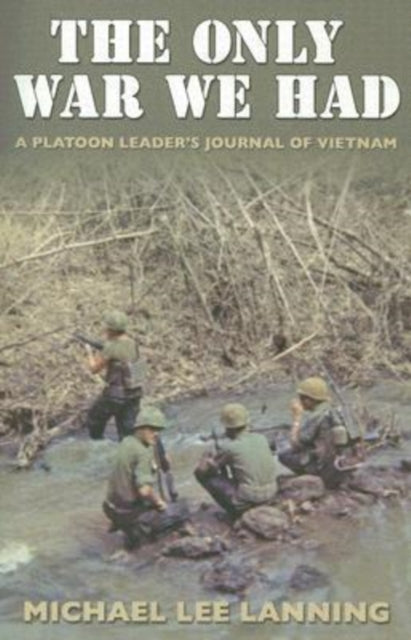 The Only War We Had: A Platoon Leaders Journal of Vietnam