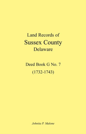 Land Records of Sussex County, Delaware, 1732-1743: Deed Book G No. 7
