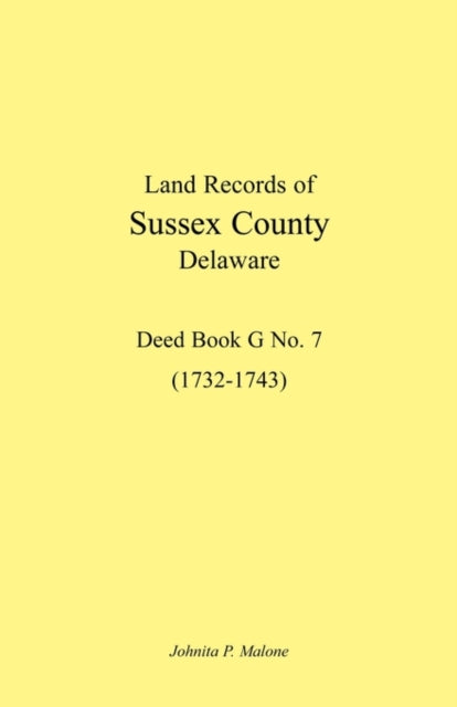 Land Records of Sussex County, Delaware, 1732-1743: Deed Book G No. 7