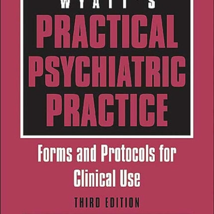 Wyatt's Practical Psychiatric Practice: Forms and Protocols for Clinical Use