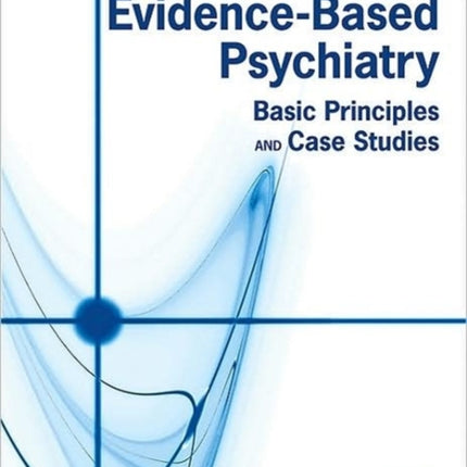 How to Practice Evidence-Based Psychiatry: Basic Principles and Case Studies