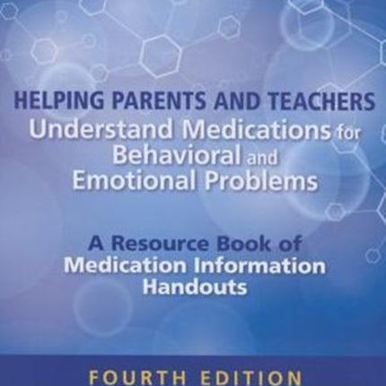Helping Parents and Teachers Understand Medications for Behavioral and Emotional Problems: A Resource Book of Medication Information Handouts