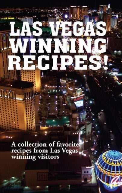 Las Vegas Winning Recipes!: A Collection of Favorite Recipes from Las Vegas Winning Visitors