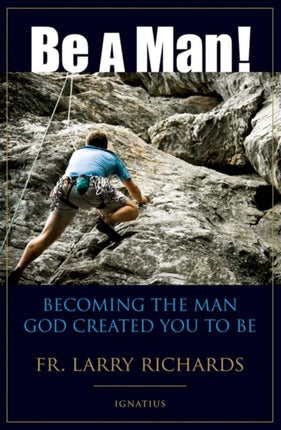 Be a Man!: Becoming the Man God Created You to be