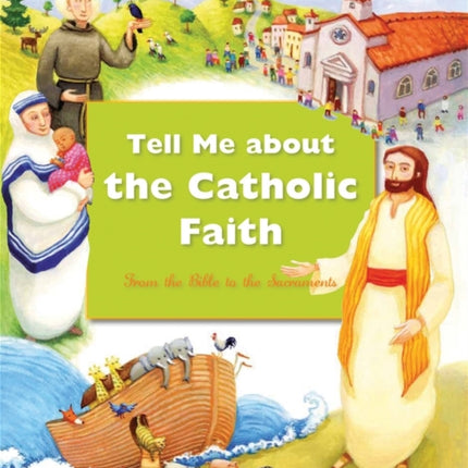 Tell Me About the Catholic Faith: From the Bible to the Sacraments