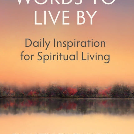 Words to Live By: Daily Inspiration for Spiritual Living