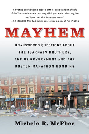 Mayhem: Unanswered Questions about the Tsarnaev Brothers, the US government and the Boston Marathon Bombing