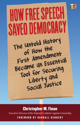 How Free Speech Saved Democracy: The Untold Story of How the First Amendment Became an Essential Tool for Securing Liberty and Social Justice