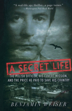 A Secret Life The Polish Officer His Covert Mission and the Price He Paid to Save His Country The Polish Colonel His Covert Mission And The Price He Paid To Save His Country