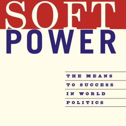 Soft Power: The Means To Success In World Politics