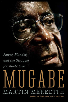 Mugabe: Power, Plunder, and the Struggle for