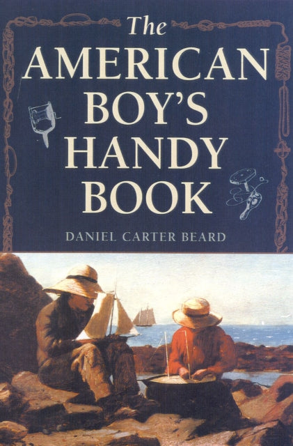 The American Boy's Handy Book: What to Do and How