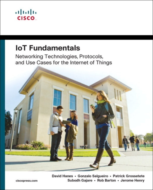 IoT Fundamentals: Networking Technologies, Protocols, and Use Cases for the Internet of Things