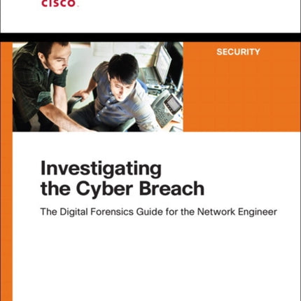 Investigating the Cyber Breach: The Digital Forensics Guide for the Network Engineer