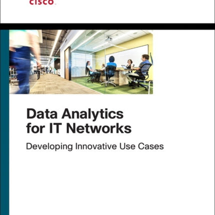 Data Analytics for IT Networks: Developing Innovative Use Cases