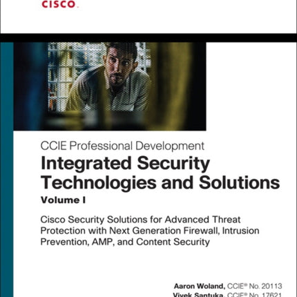 Integrated Security Technologies and Solutions - Volume I: Cisco Security Solutions for Advanced Threat Protection with Next Generation Firewall, Intrusion Prevention, AMP, and Content Security