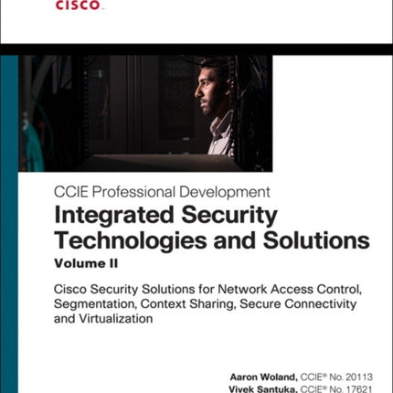 Integrated Security Technologies and Solutions - Volume II: Cisco Security Solutions for Network Access Control, Segmentation, Context Sharing, Secure Connectivity and Virtualization