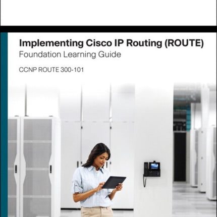 Implementing Cisco IP Routing (ROUTE) Foundation Learning Guide: (CCNP ROUTE 300-101)