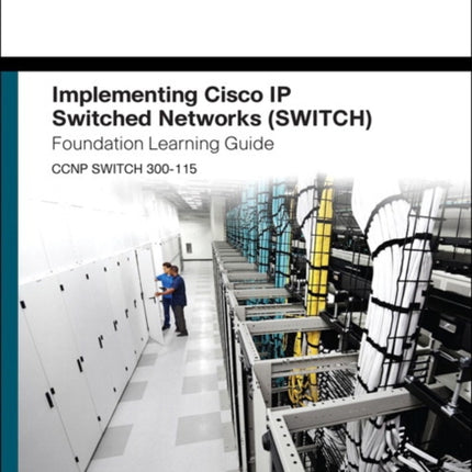 Implementing Cisco IP Switched Networks SWITCH Foundation Learning Guide CCNP SWITCH 300115