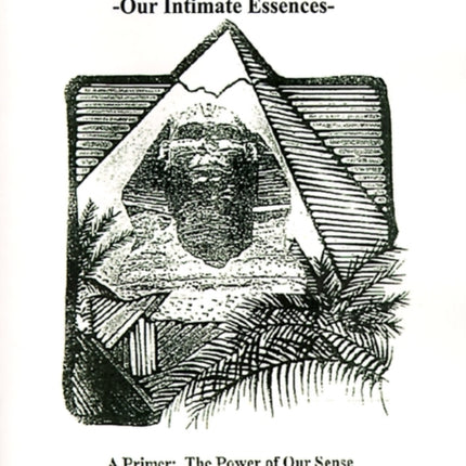 Fragrance Mystique: Our Intimate Essences, a Primer: The Power of Our Sense of Smell and the Fragrance Experience