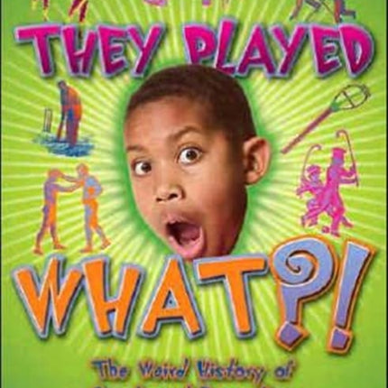 They Played What?!: The Wierd History of Sports & Recreation